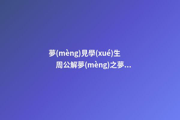 夢(mèng)見學(xué)生　周公解夢(mèng)之夢(mèng)到學(xué)生